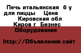 Печь итальянская  б/у для пиццы  › Цена ­ 68 000 - Кировская обл., Киров г. Бизнес » Оборудование   